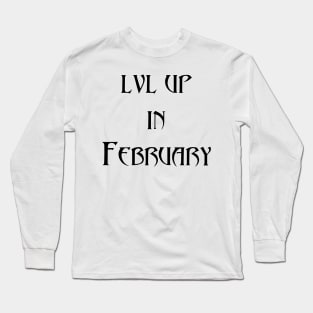 Lvl Up in February - Birthday Geeky Gift Long Sleeve T-Shirt